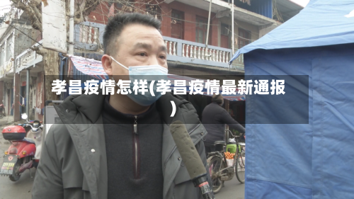 孝昌疫情怎样(孝昌疫情最新通报)