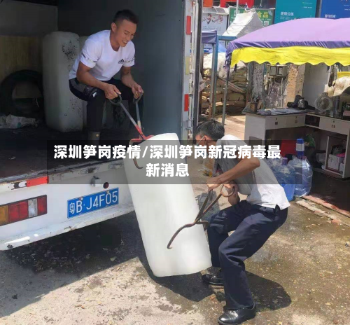 深圳笋岗疫情/深圳笋岗新冠病毒最新消息