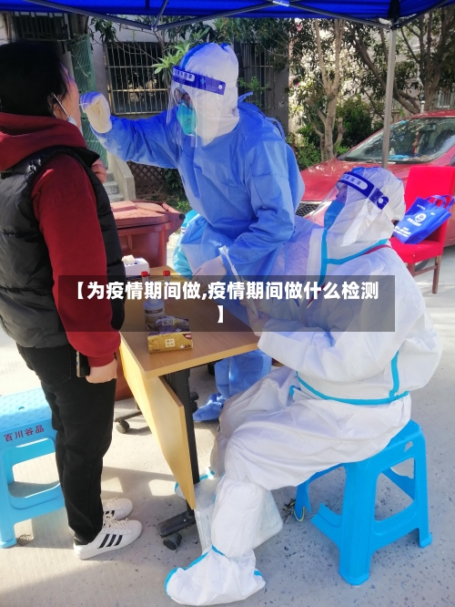 【为疫情期间做,疫情期间做什么检测】