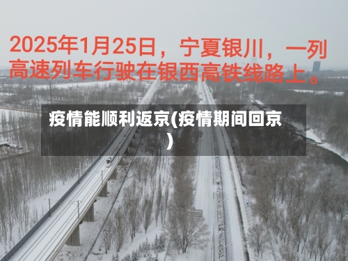 疫情能顺利返京(疫情期间回京)