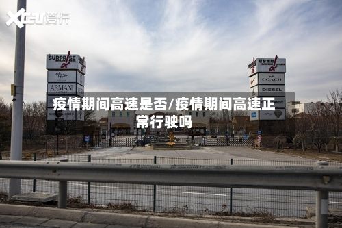 疫情期间高速是否/疫情期间高速正常行驶吗-第2张图片