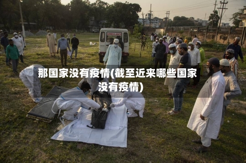 那国家没有疫情(截至近来哪些国家没有疫情)-第2张图片