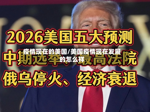 疫情现在的美国/美国疫情现在发展的怎么样