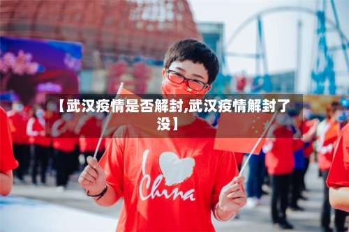【武汉疫情是否解封,武汉疫情解封了没】-第2张图片