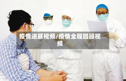 疫情进展视频/疫情全程回顾视频