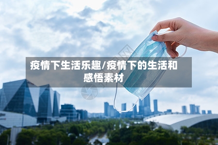 疫情下生活乐趣/疫情下的生活和感悟素材-第2张图片