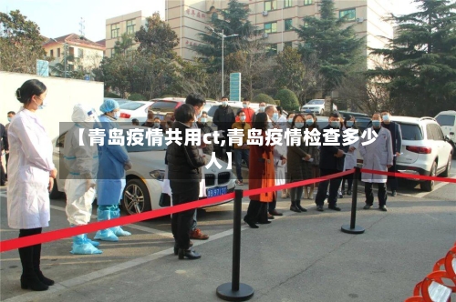 【青岛疫情共用ct,青岛疫情检查多少人】