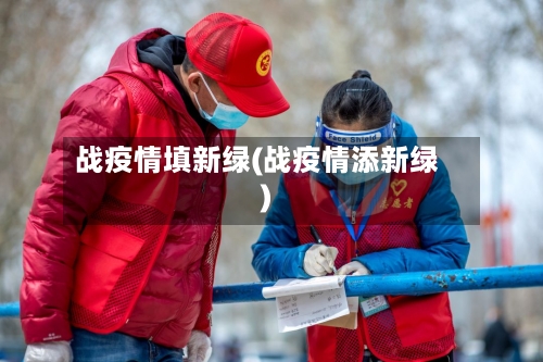 战疫情填新绿(战疫情添新绿)-第2张图片