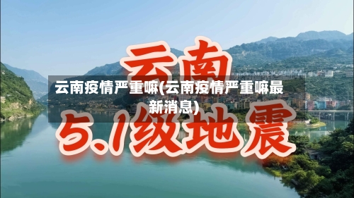 云南疫情严重嘛(云南疫情严重嘛最新消息)