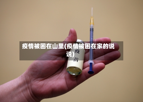 疫情被困在山里(疫情被困在家的说说)