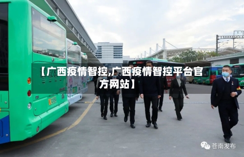 【广西疫情智控,广西疫情智控平台官方网站】