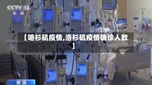 【咯杉矶疫情,洛杉矶疫情确诊人数】