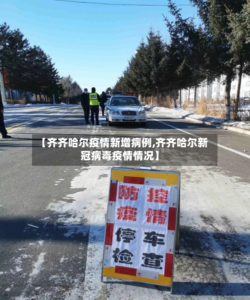 【齐齐哈尔疫情新增病例,齐齐哈尔新冠病毒疫情情况】