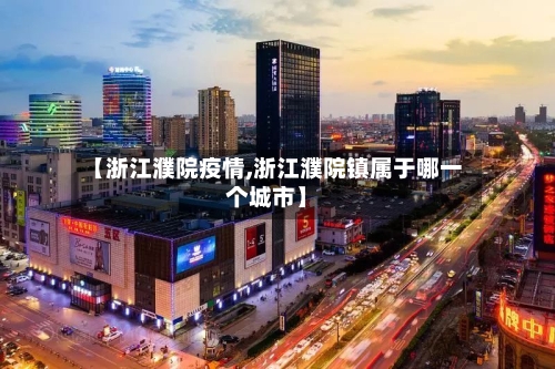 【浙江濮院疫情,浙江濮院镇属于哪一个城市】