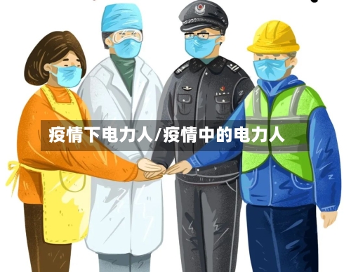 疫情下电力人/疫情中的电力人-第2张图片