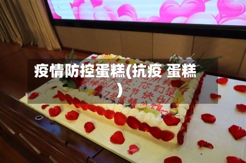 疫情防控蛋糕(抗疫 蛋糕)-第2张图片