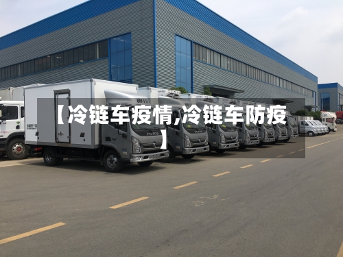 【冷链车疫情,冷链车防疫】-第2张图片