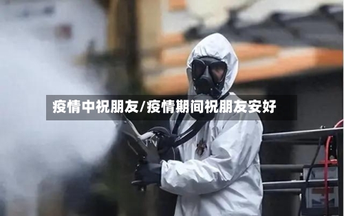 疫情中祝朋友/疫情期间祝朋友安好-第2张图片