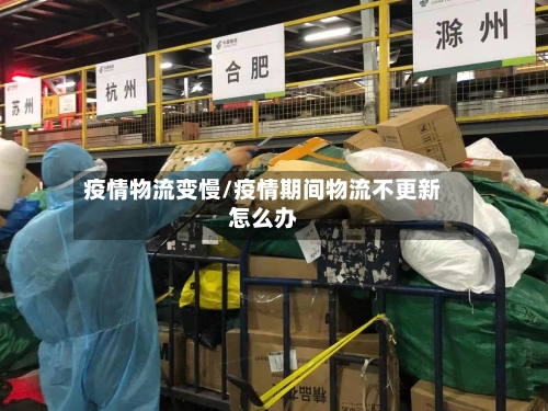 疫情物流变慢/疫情期间物流不更新怎么办-第3张图片