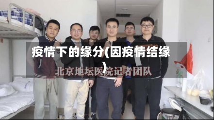 疫情下的缘分(因疫情结缘)-第2张图片