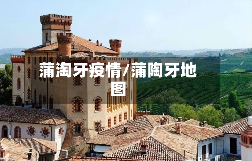 蒲淘牙疫情/蒲陶牙地图