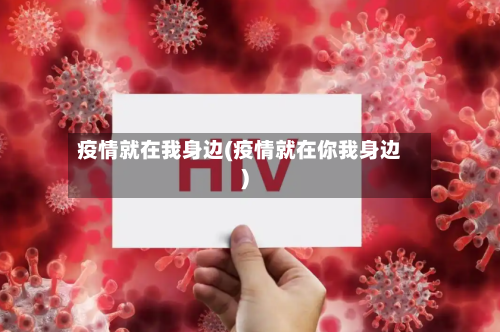 疫情就在我身边(疫情就在你我身边)