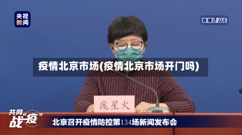 疫情北京市场(疫情北京市场开门吗)