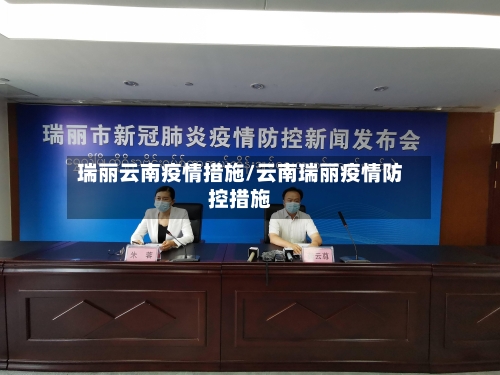 瑞丽云南疫情措施/云南瑞丽疫情防控措施-第3张图片