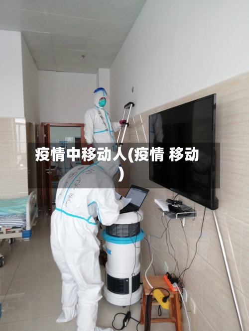 疫情中移动人(疫情 移动)