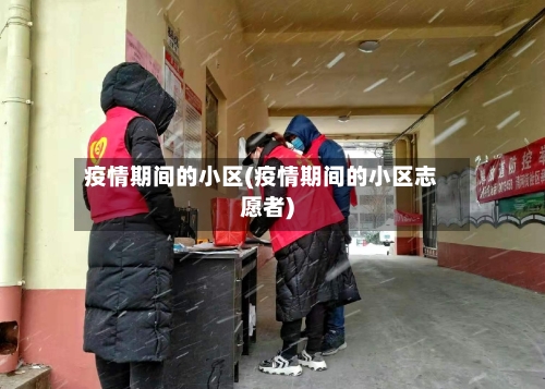 疫情期间的小区(疫情期间的小区志愿者)