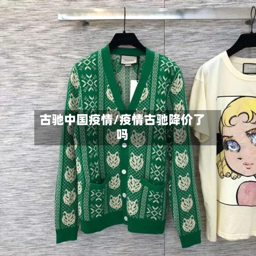古驰中国疫情/疫情古驰降价了吗