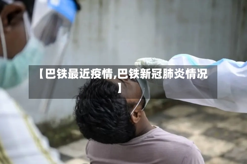 【巴铁最近疫情,巴铁新冠肺炎情况】