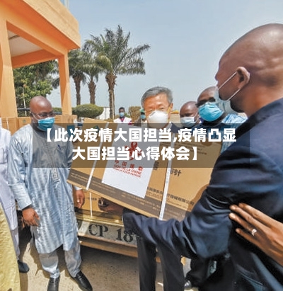 【此次疫情大国担当,疫情凸显大国担当心得体会】-第2张图片