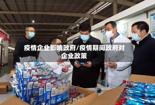 疫情企业影响政府/疫情期间政府对企业政策