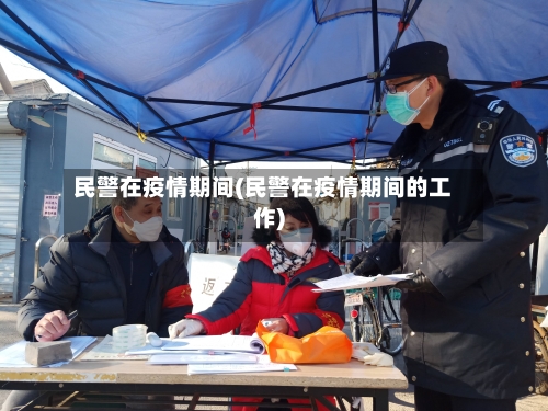 民警在疫情期间(民警在疫情期间的工作)