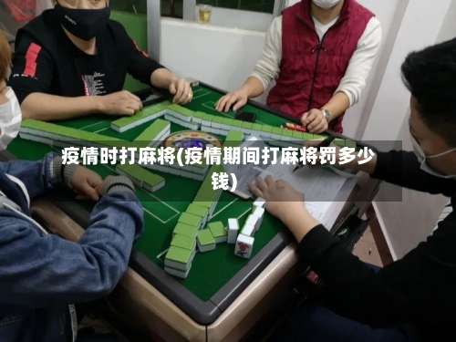 疫情时打麻将(疫情期间打麻将罚多少钱)-第2张图片