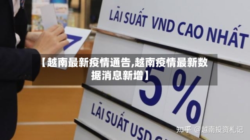 【越南最新疫情通告,越南疫情最新数据消息新增】