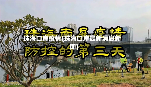珠海口岸疫情(珠海口岸最新消息新闻)