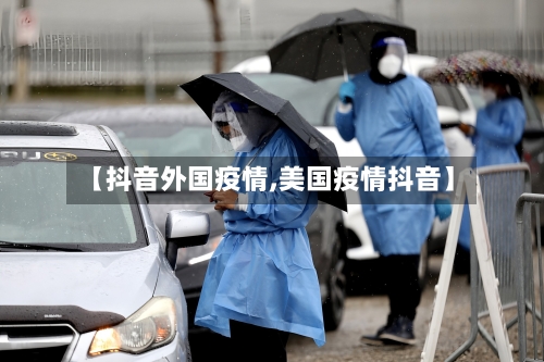 【抖音外国疫情,美国疫情抖音】