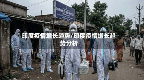 印度疫情增长趋势/印度疫情增长趋势分析-第3张图片