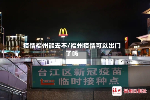 疫情福州能去不/福州疫情可以出门了吗-第2张图片