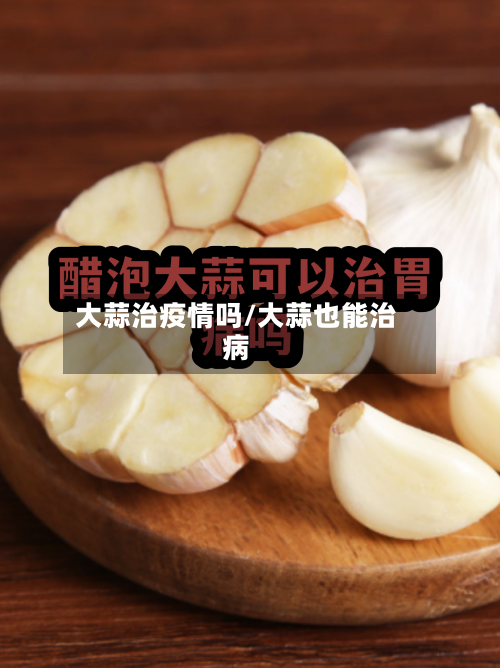 大蒜治疫情吗/大蒜也能治病-第2张图片