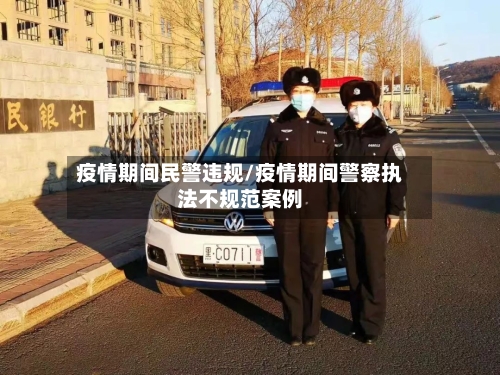 疫情期间民警违规/疫情期间警察执法不规范案例