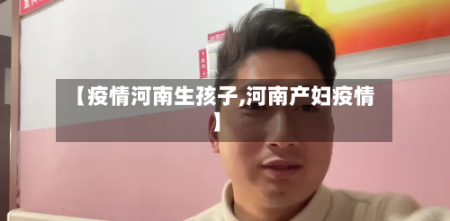 【疫情河南生孩子,河南产妇疫情】