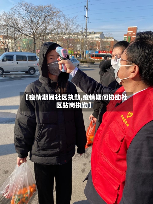 【疫情期间社区执勤,疫情期间协助社区站岗执勤】-第2张图片