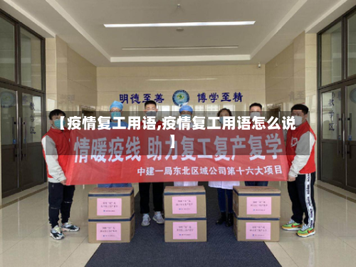 【疫情复工用语,疫情复工用语怎么说】