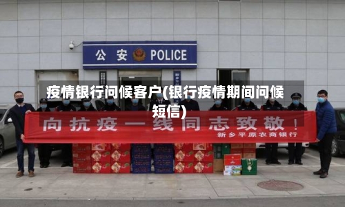疫情银行问候客户(银行疫情期间问候短信)-第2张图片