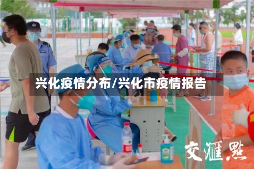 兴化疫情分布/兴化市疫情报告-第2张图片