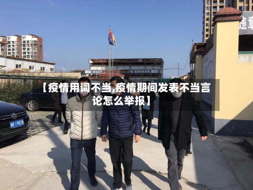 【疫情用词不当,疫情期间发表不当言论怎么举报】