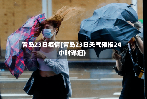 青岛23日疫情(青岛23日天气预报24小时详细)